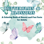 Butterflies & Blossoms: A Coloring Book of Beauty and Fun Facts for Adults Did You Know? Unwind with Gorgeous Flowers and Butterflies While Learning Fascinating Facts