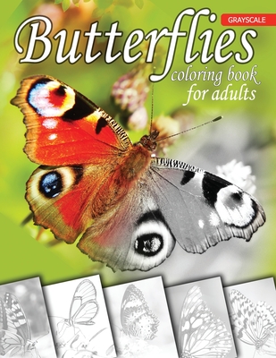 Butterflies Grayscale Coloring Book for Adults: A Grayscale Coloring Book for Adults of Beautiful Butterflies with Beautiful Photos of Animals for Beginner, Intermediate, and Expert Colorists - Jackson, Mary