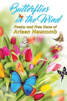 Butterflies in the Wind: Poetry and Free Verse of Arleen Newcomb - Newcomb, Arleen