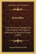 Butterflies: Their Structure, Changes And Life-Histories, With Special Reference To American Forms (1881)