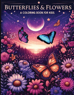 Butterfly and Flowers Coloring Book For Kids: Cute and Simple Pages Of Butterfly and Flowers For Girls Ages 6 to 12