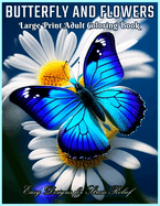 Butterfly and Flowers Large Print Coloring Book: Relaxing Designs for Stress Relief with Easy Flowers and Simple Butterflies and more !