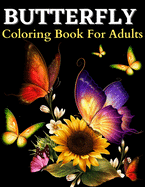 Butterfly Coloring Book: Beautiful Butterflies Coloring Pages: Coloring Book With Amazing Butterflies Patterns For Stress Relieving. Butterfly Coloring Book With Relaxation Designs (Large Print Relaxing Grown Ups Coloring Book Butterfly Garden, Flowers...