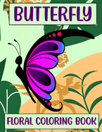 Butterfly Floral Coloring Book: A Stress Relieving Coloring Book For Adults & Teens