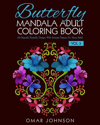 Butterfly Mandala Adult Coloring Book Vol 3: 60 Beautiful Butterfly Designs With Intricate Patterns For Stress Relief - Johnson, Omar