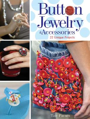 Button Jewelry & Accessories: 22 Unique Projects - Parnes, Tair