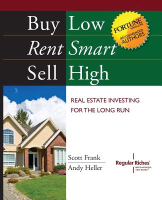 Buy Low, Rent Smart, Sell High: Real Estate Investing for the Long Run - Frank, Scott, and Heller, Andy