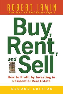 Buy, Rent, and Sell: How to Profit by Investing in Residential Real Estate - Irwin, Robert