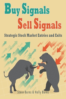 Buy Signals Sell Signals: Strategic Stock Market Entries and Exits - Burns, Holly, and Burns, Steve
