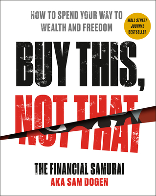 Buy This, Not That: How to Spend Your Way to Wealth and Freedom - Dogen, Sam