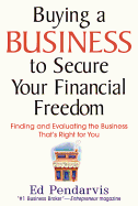 Buying a Business to Secure Your Financial Freedom: Finding and Evaluating the Business That's Right for You