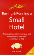 Buying and Running a Small Hotel: How to Set Up and Manage Your Own Hotel, Guest House or B & B