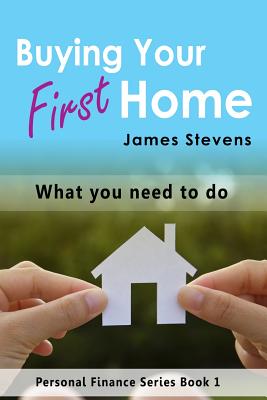 Buying Your First Home: What You Need to Do (Personal Finance Series Book 1) - Stevens, James