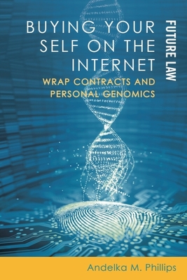 Buying Your Self on the Internet: Wrap Contracts and Personal Genomics - Phillips, Andelka M
