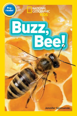 Buzz, Bee! (National Geographic Kids Readers, Pre-Reader) - Szymanski, Jennifer