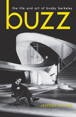 Buzz: The Life and Art of Busby Berkeley - Spivak, Jeffrey
