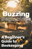 Buzzing Beginnings: A Beginner's Guide to Beekeeping