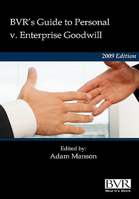 BVR's Guide to Personal V. Enterprise Goodwill - 2009 Edition - Manson, Adam (Editor)