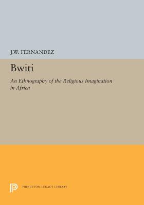 Bwiti: An Ethnography of the Religious Imagination in Africa - Fernandez, James W