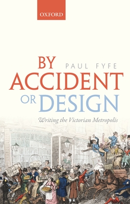 By Accident or Design: Writing the Victorian Metropolis - Fyfe, Paul