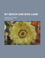 By Beach and Bog-Land; Some Irish Stories