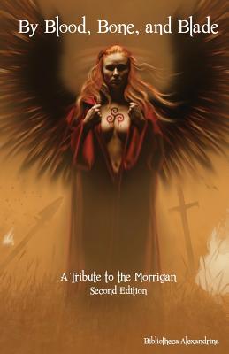 By Blood, Bone, and Blade: A Tribute to the Morrigan (Second Edition) - Bonvisuto, Nicole (Editor), and Alexandrina, Bibliotheca