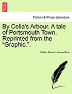 By Celia's Arbour. a Tale of Portsmouth Town. Reprinted from the Graphic..