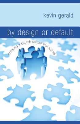 By Design or Default: Creating a Church Culture That Works - Gerald, Kevin