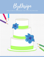 By Design: The Ultimate Workbook for Cake Decorators