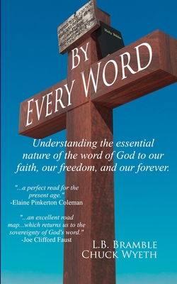 By Every Word: Understanding the essential nature of the word of God to our faith, our freedom, and our forever. - Wyeth, Chuck