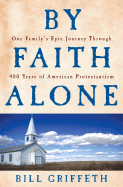 By Faith Alone: One Family's Epic Journey Through 400 Years of American Protestantism