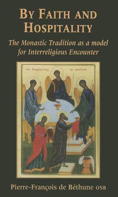 By Faith and Hospitality: The Monastic Tradition as a Model for Interreligious Encounter - De Bethune, Pierre-Francois