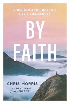 By Faith: Strength and Hope for Life's Challenges - Morris, Chris