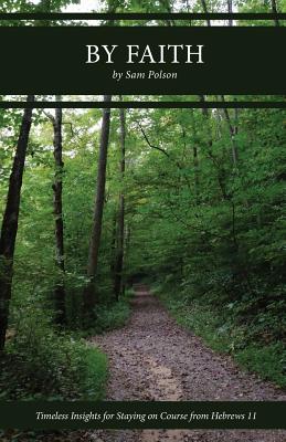 By Faith: Timeless Insights for Staying on Course from Hebrews 11 - Polson, Sam, and Soland, Lisa (Editor)