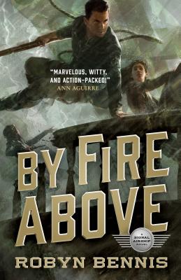 By Fire Above: A Signal Airship Novel - Bennis, Robyn