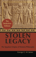 By George G. M. James: Stolen Legacy: Greek Philosophy Is Stolen Egyptian Philosophy