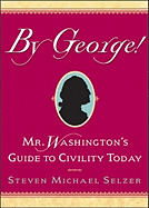 By George!: Mr. Washington's Guide to Civility Today