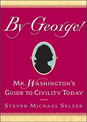 By George!: Mr. Washington's Guide to Civility Today - Selzer, Steven Michael