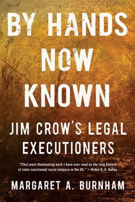 By Hands Now Known: Jim Crow's Legal Executioners - Burnham, Margaret A