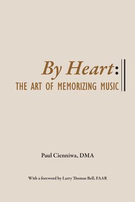 By Heart: The Art of Memorizing Music - Bell Faar, Larry Thomas (Foreword by), and Cienniwa, Paul