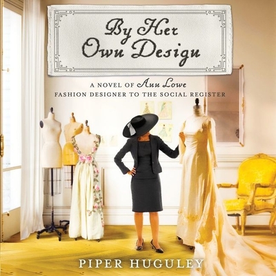 By Her Own Design: A Novel of Ann Lowe, Fashion Designer to the Social Register - Huguley, Piper, and Lee, Tracey Conyer (Read by)