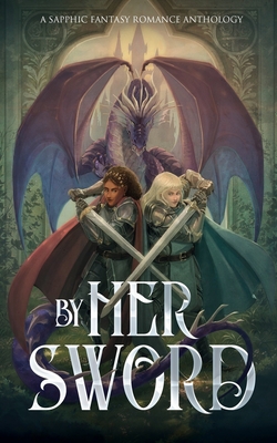 By Her Sword: A Sapphic Fantasy Romance Anthology - Sunset Wave Press (Compiled by)