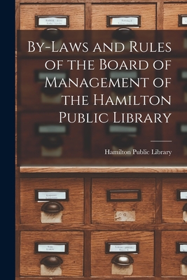 By-laws and Rules of the Board of Management of the Hamilton Public Library [microform] - Hamilton Public Library (Ont ) (Creator)