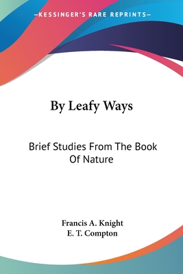 By Leafy Ways: Brief Studies From The Book Of Nature - Knight, Francis A