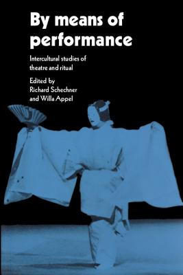 By Means of Performance: Intercultural Studies of Theatre and Ritual - Schechner, Richard (Editor), and Appel, Willa (Editor)
