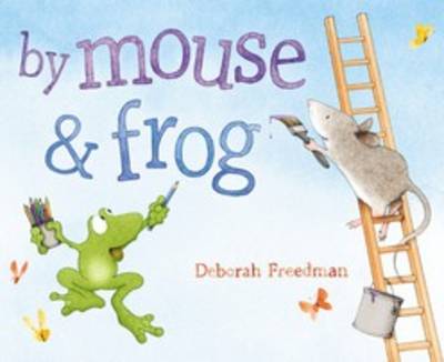 By Mouse & Frog - Freedman, Deborah