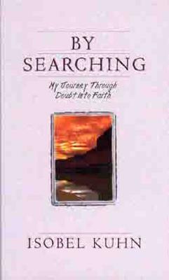 By Searching: My Journey Through Doubt Into Faith - Kuhn, Isobel