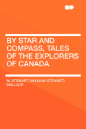 By Star and Compass, Tales of the Explorers of Canada