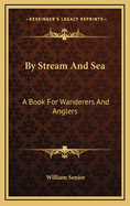 By Stream and Sea. a Book for Wanderers and Anglers