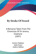 By Stroke Of Sword: A Romance Taken From The Chronicles Of Sir Jeremy Clephane (1897)